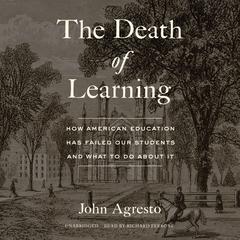 The Death of Learning: How American Education Has Failed Our Students and What to Do about It Audiobook, by John Agresto