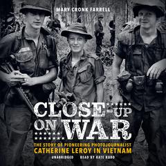 Close-Up on War: The Story of Pioneering Photojournalist Catherine Leroy in Vietnam Audiobook, by Mary Cronk Farrell
