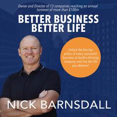 Better Business Better Life: 5 Key Skills to Have a Thriving Business, Break Through Plateaus and Create the Lifestyle You Want Audiobook, by Nick Barnsdall