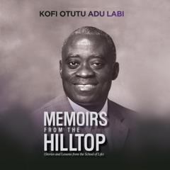 Memoirs from the Hilltop: Stories and Lessons from the School of Life Audiobook, by Kofi Otutu Adu Labi