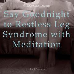 Say Goodnight to Restless Leg Syndrome with Meditation Audiobook, by Todd Perelmuter