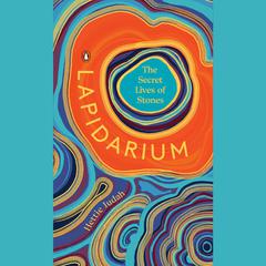 Lapidarium: The Secret Lives of Stones Audiobook, by Hettie Judah