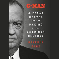 G-Man: J. Edgar Hoover and the Making of the American Century Audiobook, by Beverly Gage