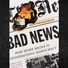 Bad News: How Woke Media Is Undermining Democracy Audiobook, by 