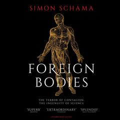 Foreign Bodies: Pandemics, Vaccines and the Health of Nations Audiobook, by Simon Schama