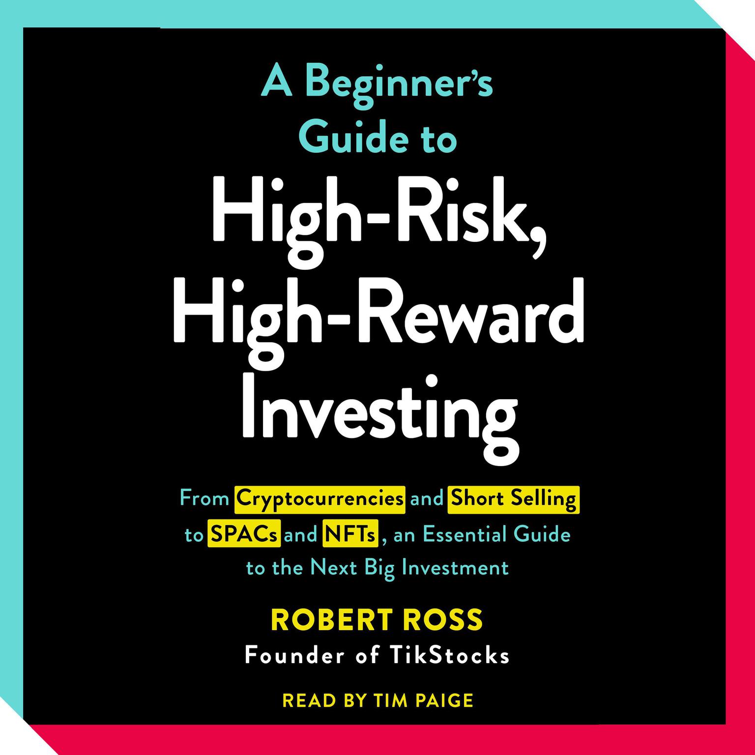 The Beginners Guide to High-Risk, High-Reward Investing: From Cryptocurrencies and Short Selling to SPACs and NFTs, an Essential Guide to the Next Big Investment Audiobook, by Robert Ross