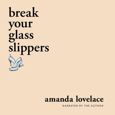 break your glass slippers Audiobook, by Amanda Lovelace