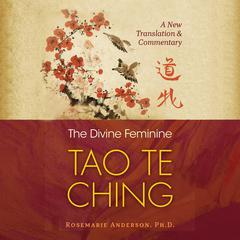 The Divine Feminine Tao Te Ching: A New Translation and Commentary Audiobook, by Rosemarie Anderson