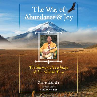 The Way of Abundance and Joy: The Shamanic Teachings of don Alberto Taxo Audiobook, by Shirley Blancke