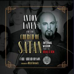 Anton LaVey and the Church of Satan: Infernal Wisdom from the Devils Den Audiobook, by Carl Abrahamsson