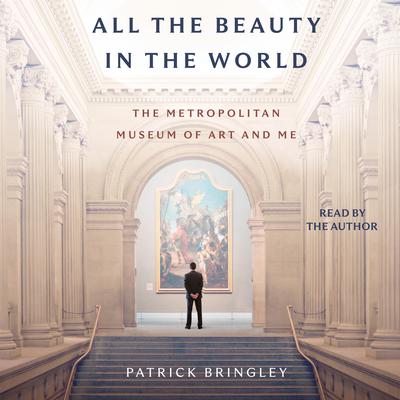 All the Beauty in the World: The Metropolitan Museum of Art and Me Audiobook, by Patrick Bringley