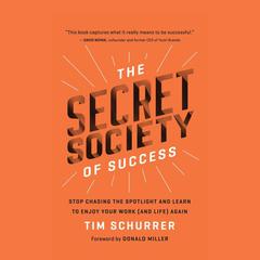The Secret Society of Success: Stop Chasing the Spotlight and Learn to Enjoy Your Work (and Life) Again Audiobook, by Tim Schurrer