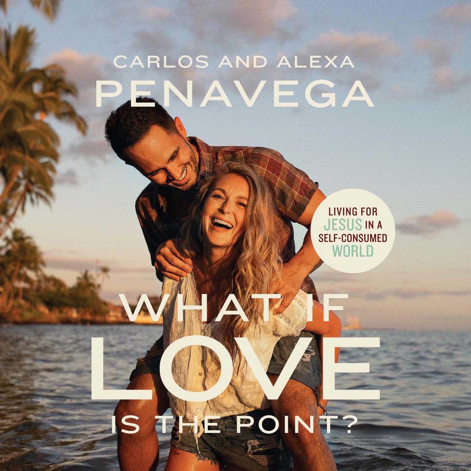 What If Love Is the Point?: Living for Jesus in a Self-Consumed World Audiobook, by Alexa PenaVega