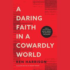 A Daring Faith in a Cowardly World: Live a Life Without Waste, Regret, or Anything Unfinished Audiobook, by 