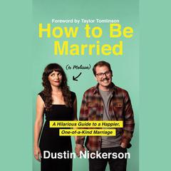 How to Be Married (to Melissa): A Hilarious Guide to a Happier, One-of-a-Kind Marriage Audiobook, by Dustin Nickerson