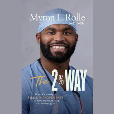 The 2% Way: How a Philosophy of Small Improvements Took Me to Oxford, the NFL, and Neurosurgery Audiobook, by Myron L. Rolle