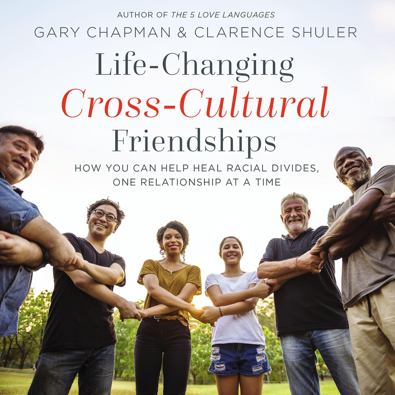 Life-Changing Cross-Cultural Friendships: How You Can Help Heal Racial Divides, One Relationship at a Time Audiobook, by Gary Chapman