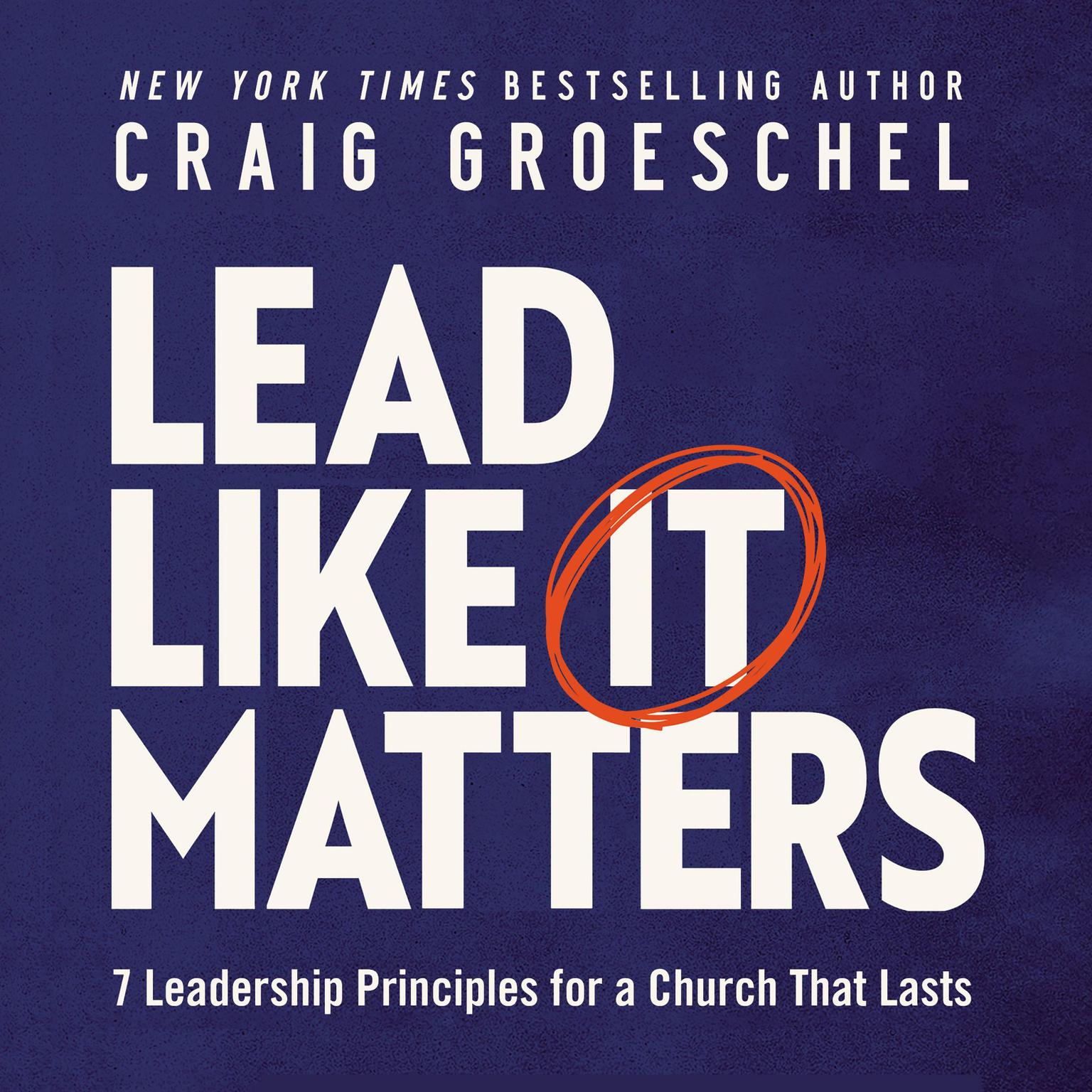 Lead Like It Matters: 7 Leadership Principles for a Church That Lasts Audiobook, by Craig Groeschel