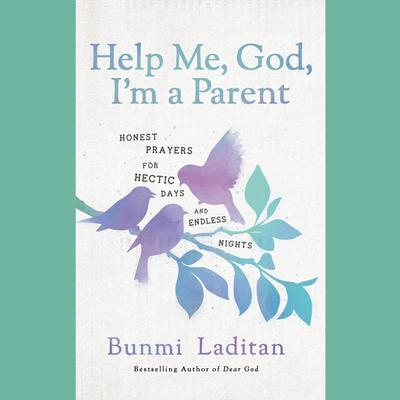 Help Me, God, Im a Parent: Honest Prayers for Hectic Days and Endless Nights Audiobook, by Bunmi Laditan