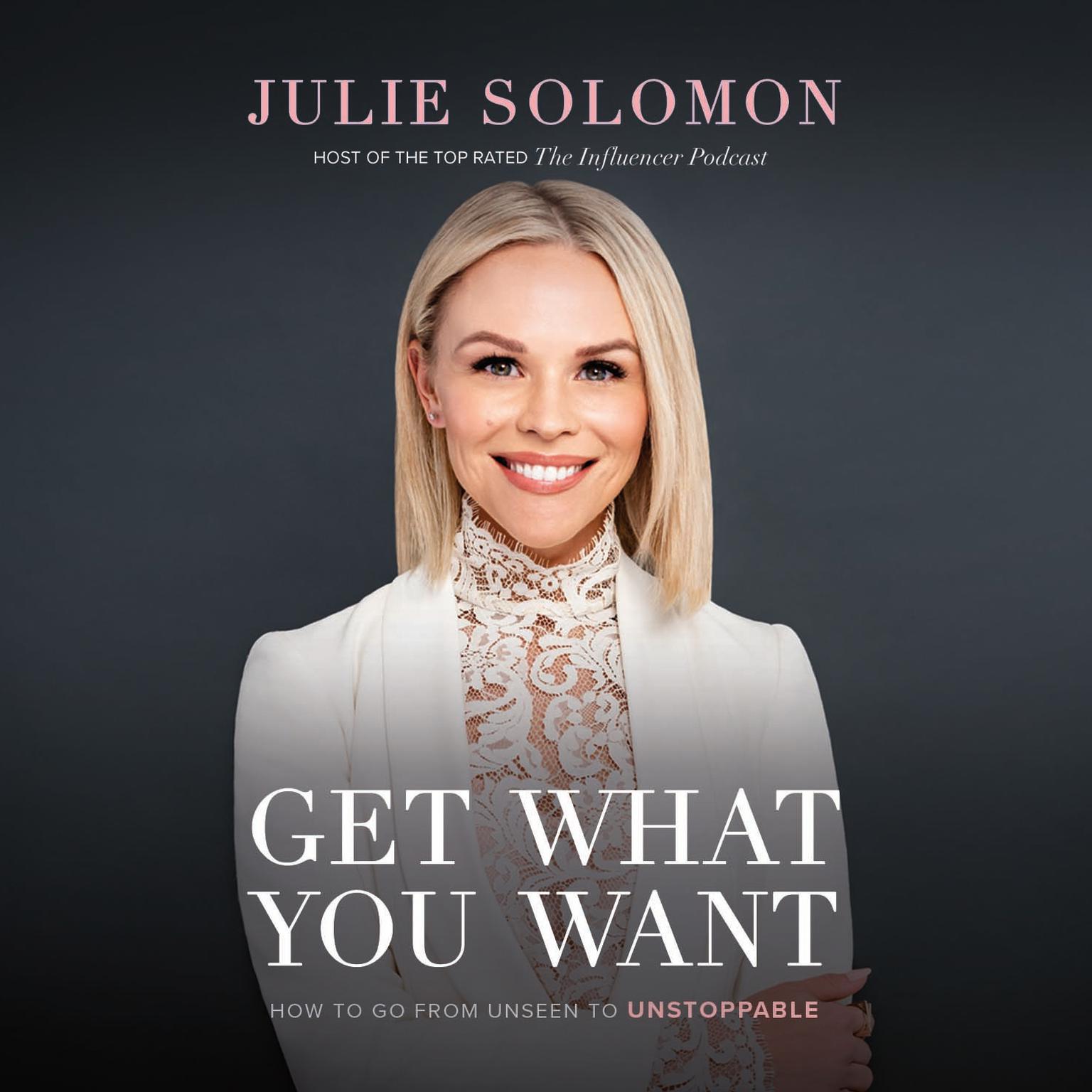 Get What You Want: How to Go From Unseen to Unstoppable Audiobook, by Julie Solomon