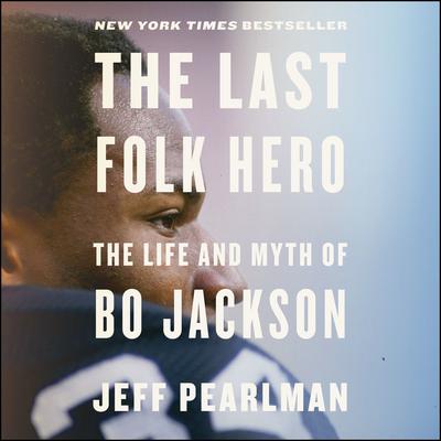 The Last Folk Hero: The Life and Myth of Bo Jackson Audiobook, by Jeff Pearlman
