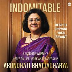 Indomitable: A Working Womans Notes on Work, Life and Leadership Audiobook, by Arundhati Bhattacharya