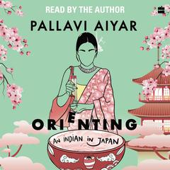 Orienting: An Indian in Japan Audiobook, by Pallavi Aiyar