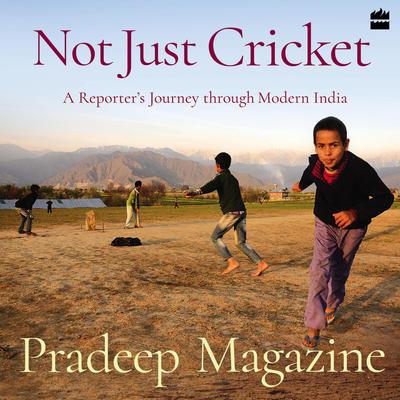 Not Just Cricket: A Reporters Journey through Modern India Audiobook, by Pradeep Magazine