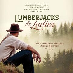 Lumberjacks & Ladies: 4 Historical Stories of Romance Among the Pines Audiobook, by Peggy Thomas