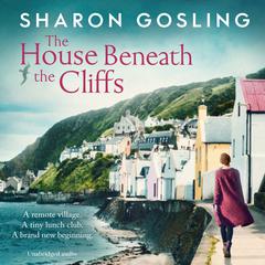 The House Beneath the Cliffs: the most uplifting novel about second chances youll read this year Audiobook, by Sharon Gosling