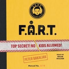 F.A.R.T.: Top Secret! No Kids Allowed! Audiobook, by Peter Bakalian