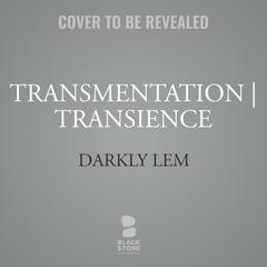 Transmentation | Transience: Or, An Accession to the People’s Council for Nine Thousand Worlds  Audiobook, by Darkly Lem