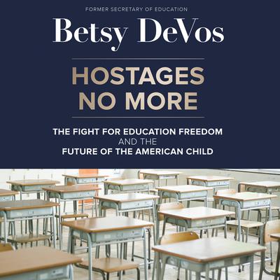 Hostages No More: The Fight for Education Freedom and the Future of the American Child Audiobook, by Betsy DeVos