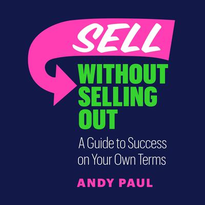 Sell Without Selling Out: A Guide to Success on Your Own Terms Audiobook, by Andy Paul