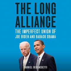 The Long Alliance: The Imperfect Union of Joe Biden and Barack Obama Audiobook, by Gabriel Debenedetti