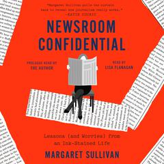 Newsroom Confidential: Lessons (and Worries) from an Ink-Stained Life Audiobook, by Margaret Sullivan