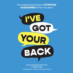 Ive Got Your Back: The Indispensable Guide to Stopping Harassment When You See It Audiobook, by Jorge  Arteaga