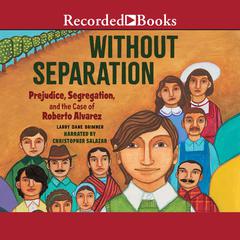 Without Separation: Prejudice, Segregations, and the Case of Roberto Alvarez Audiobook, by Larry Dane Brimner