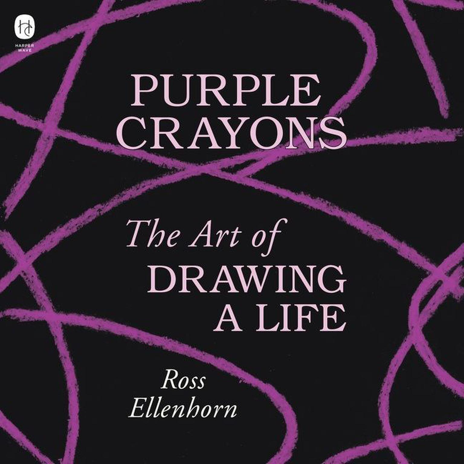Purple Crayons: The Art of Drawing a Life Audiobook, by Ross Ellenhorn