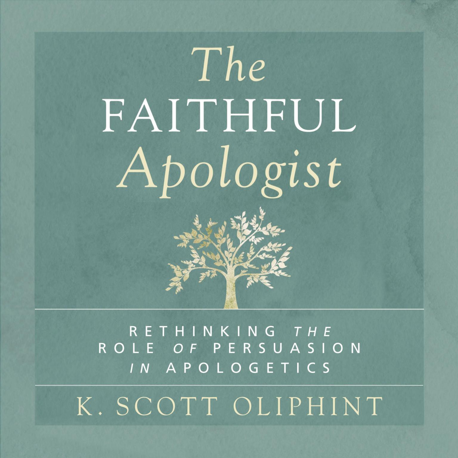 The Faithful Apologist: Rethinking the Role of Persuasion in Apologetics Audiobook, by K. Scott Oliphint