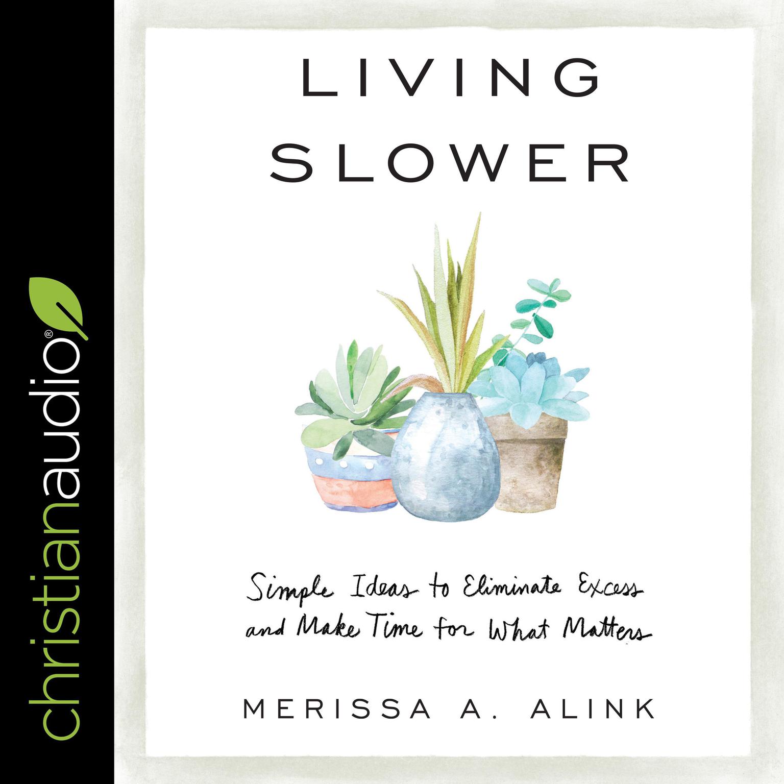 Living Slower: Simple Ideas to Eliminate Excess and Make Time for What Matters Audiobook, by Merissa A. Alink