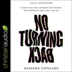 No Turning Back: Escape Your Past, Empower Your Present, and Experience God’s Best for You Audiobook, by Rashawn Copeland