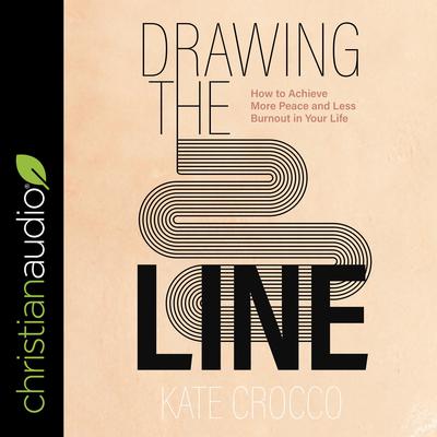 Drawing the Line: How to Achieve More Peace and Less Burnout in Your Life Audiobook, by Kate Crocco, MSW, LCSW