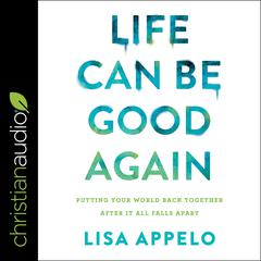 Life Can Be Good Again: Putting Your World Back Together After It All Falls Apart Audiobook, by 