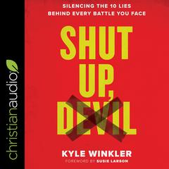 Shut Up, Devil: Silencing the 10 Lies Behind Every Battle You Face Audiobook, by Kyle Winkler