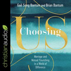 Choosing Us: Marriage and Mutual Flourishing in a World of Difference Audiobook, by Gail Song Bantum