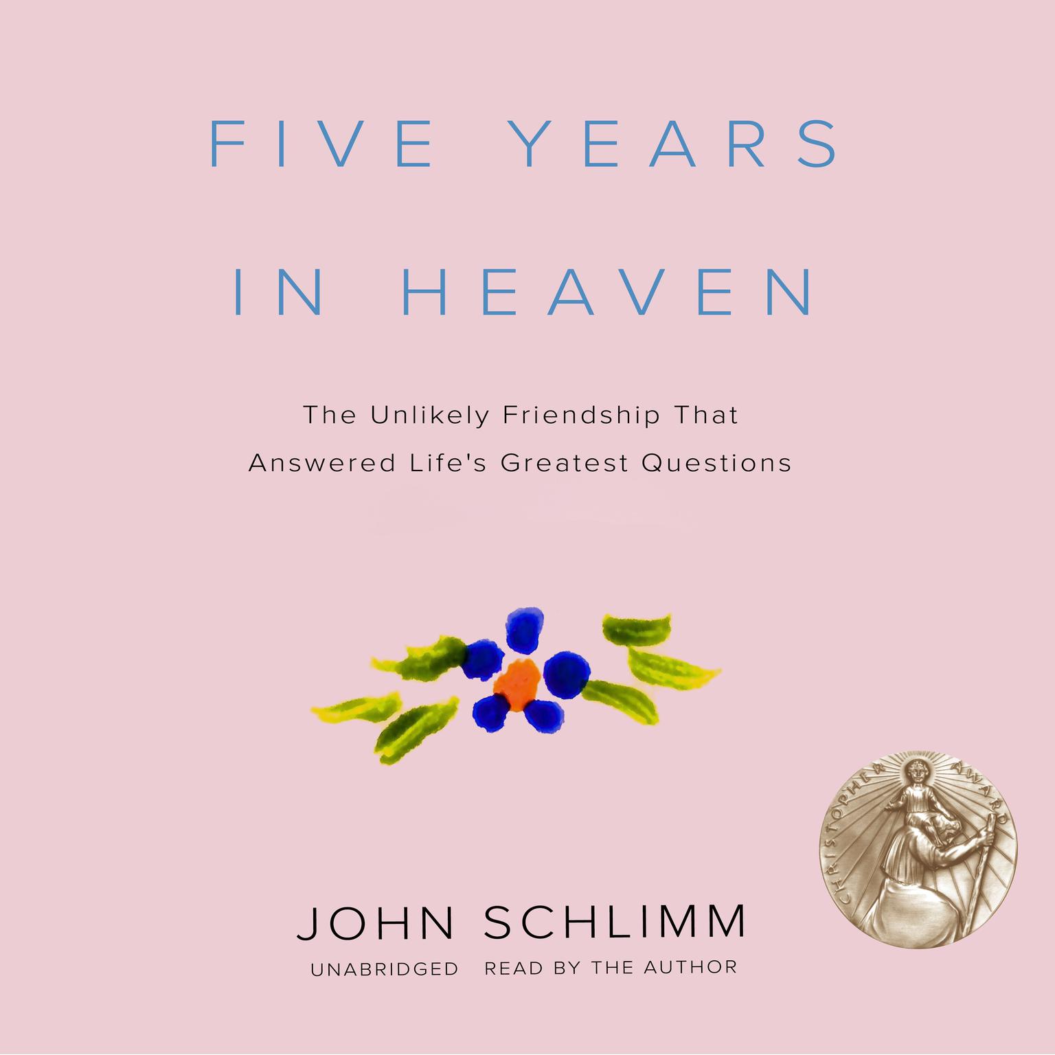 Five Years in Heaven: The Unlikely Friendship That Answered Lifes Greatest Questions Audiobook, by John Schlimm