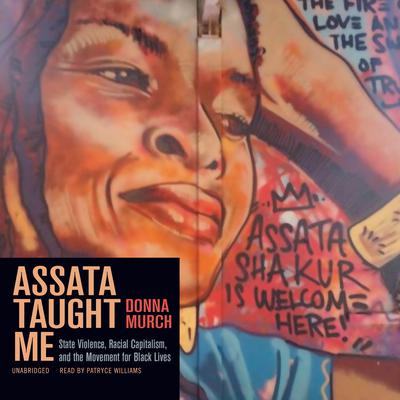 Assata Taught Me: State Violence, Racial Capitalism, and the Movement for Black Lives Audiobook, by Donna Murch