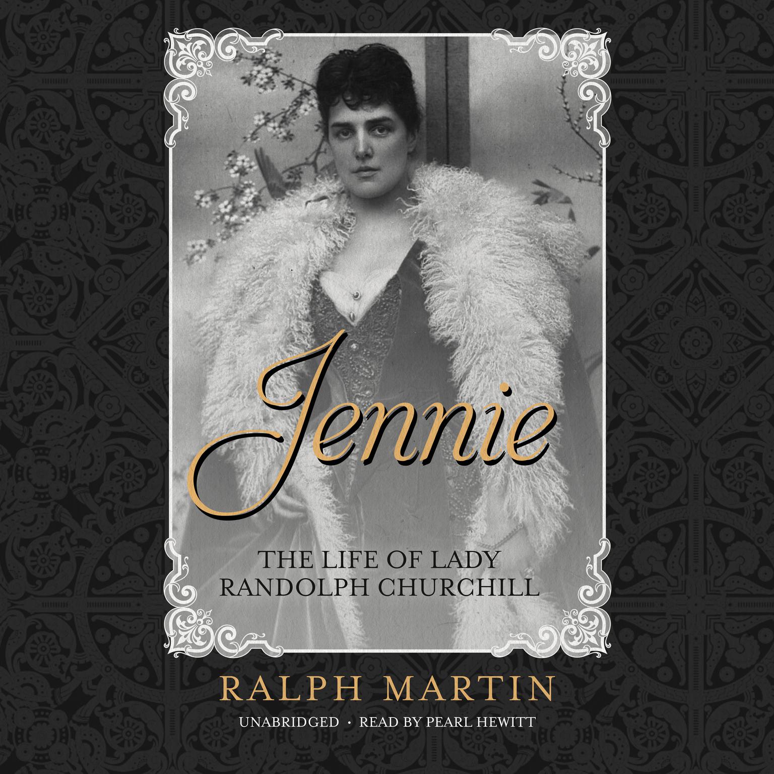 Jennie: The Life of the American Beauty Who Became the Toast—and Scandal—of Two Continents, Ruled an Age and Raised a Son—Winston Churchill—Who Shaped History Audiobook, by Ralph G. Martin