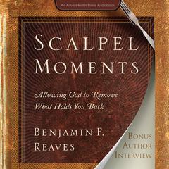 Scalpel Moments: Allowing God to Remove What Holds You Back Audiobook, by Benjamin F. Reaves